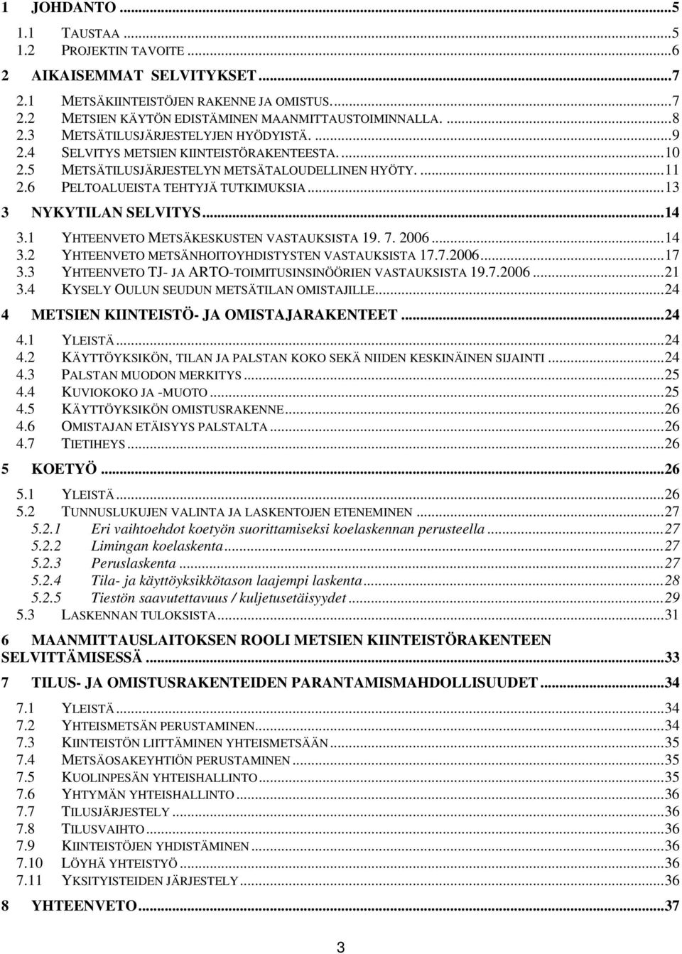..13 3 NYKYTILAN SELVITYS...14 3.1 YHTEENVETO METSÄKESKUSTEN VASTAUKSISTA 19. 7. 2006...14 3.2 YHTEENVETO METSÄNHOITOYHDISTYSTEN VASTAUKSISTA 17.7.2006...17 3.