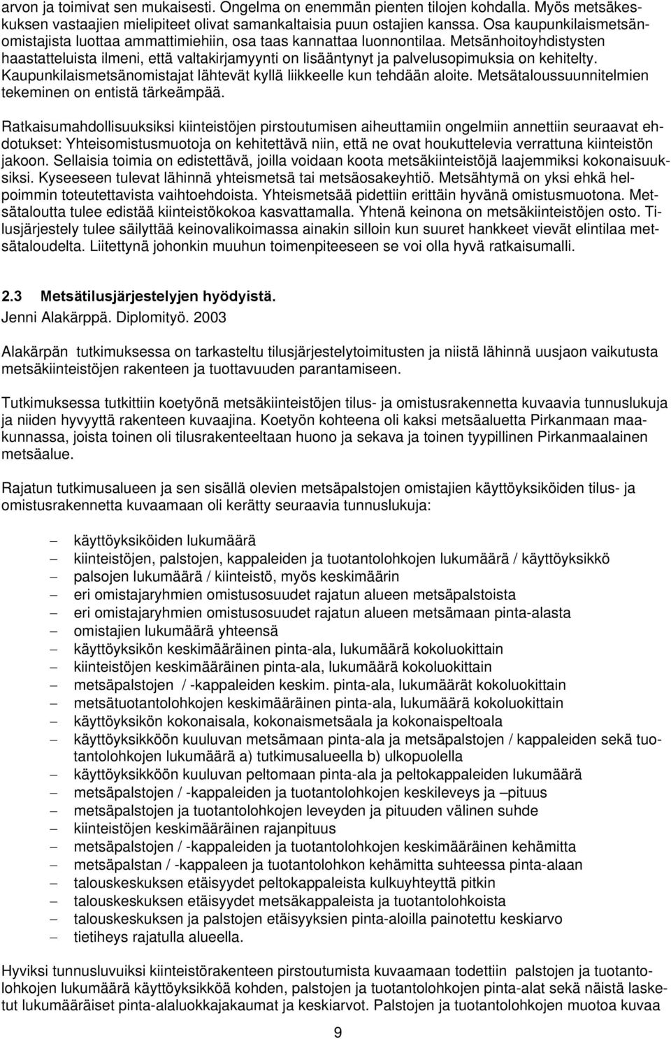Metsänhoitoyhdistysten haastatteluista ilmeni, että valtakirjamyynti on lisääntynyt ja palvelusopimuksia on kehitelty. Kaupunkilaismetsänomistajat lähtevät kyllä liikkeelle kun tehdään aloite.