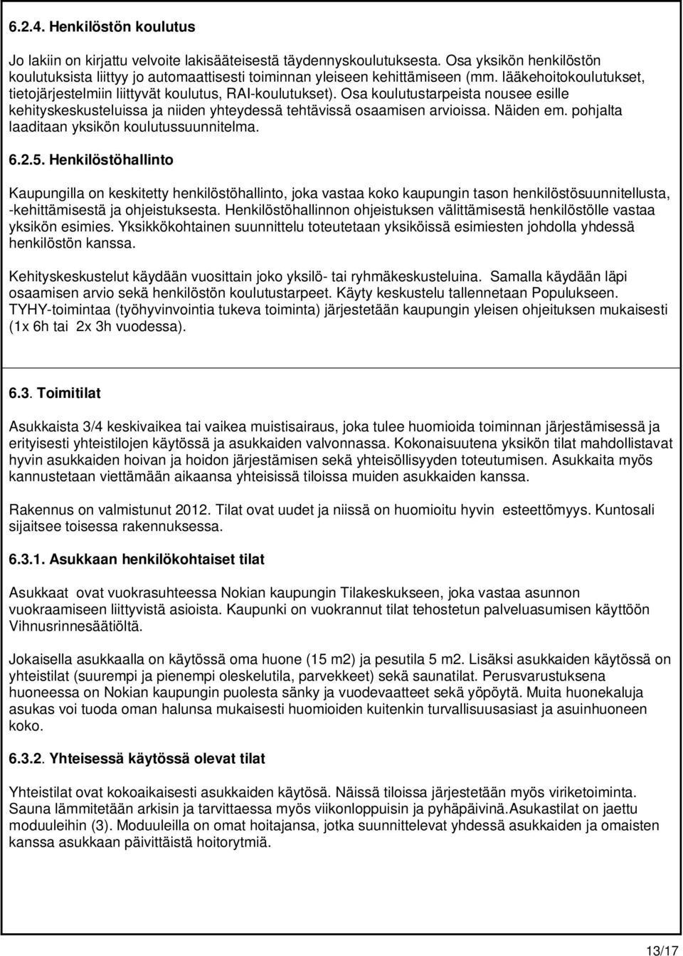 Osa koulutustarpeista nousee esille kehityskeskusteluissa ja niiden yhteydessä tehtävissä osaamisen arvioissa. Näiden em. pohjalta laaditaan yksikön koulutussuunnitelma. 6.2.5.