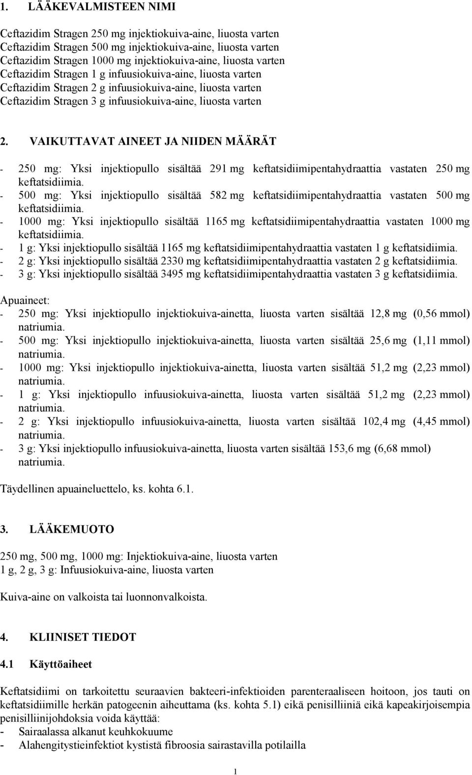 VAIKUTTAVAT AINEET JA NIIDEN MÄÄRÄT - 250 mg: Yksi injektiopullo sisältää 291 mg keftatsidiimipentahydraattia vastaten 250 mg keftatsidiimia.