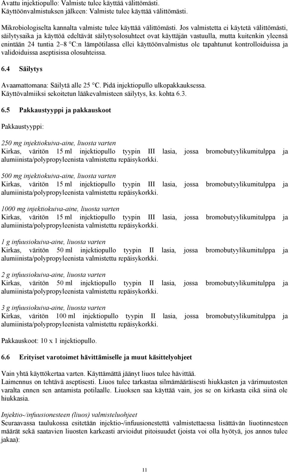 käyttöönvalmistus ole tapahtunut kontrolloiduissa ja validoiduissa aseptisissa olosuhteissa. 6.4 Säilytys Avaamattomana: Säilytä alle 25 C. Pidä injektiopullo ulkopakkauksessa.