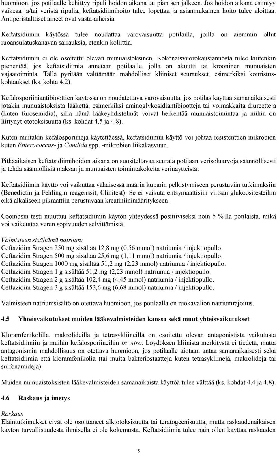 Keftatsidiimin käytössä tulee noudattaa varovaisuutta potilailla, joilla on aiemmin ollut ruoansulatuskanavan sairauksia, etenkin koliittia. Keftatsidiimin ei ole osoitettu olevan munuaistoksinen.