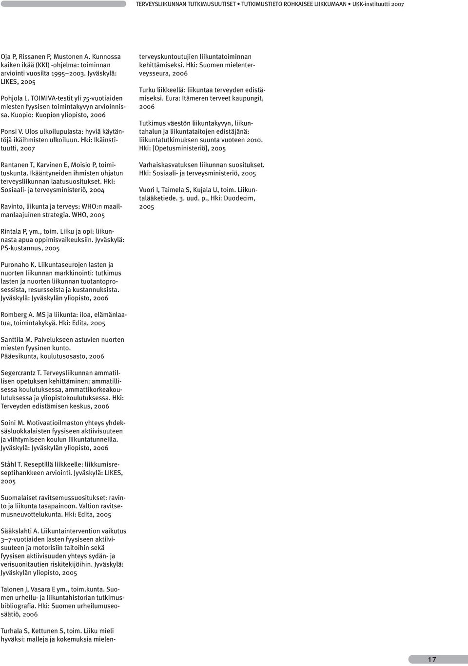 Hki: Ikäinstituutti, 2007 Rantanen T, Karvinen E, Moisio P, toimituskunta. Ikääntyneiden ihmisten ohjatun terveysliikunnan laatusuositukset.