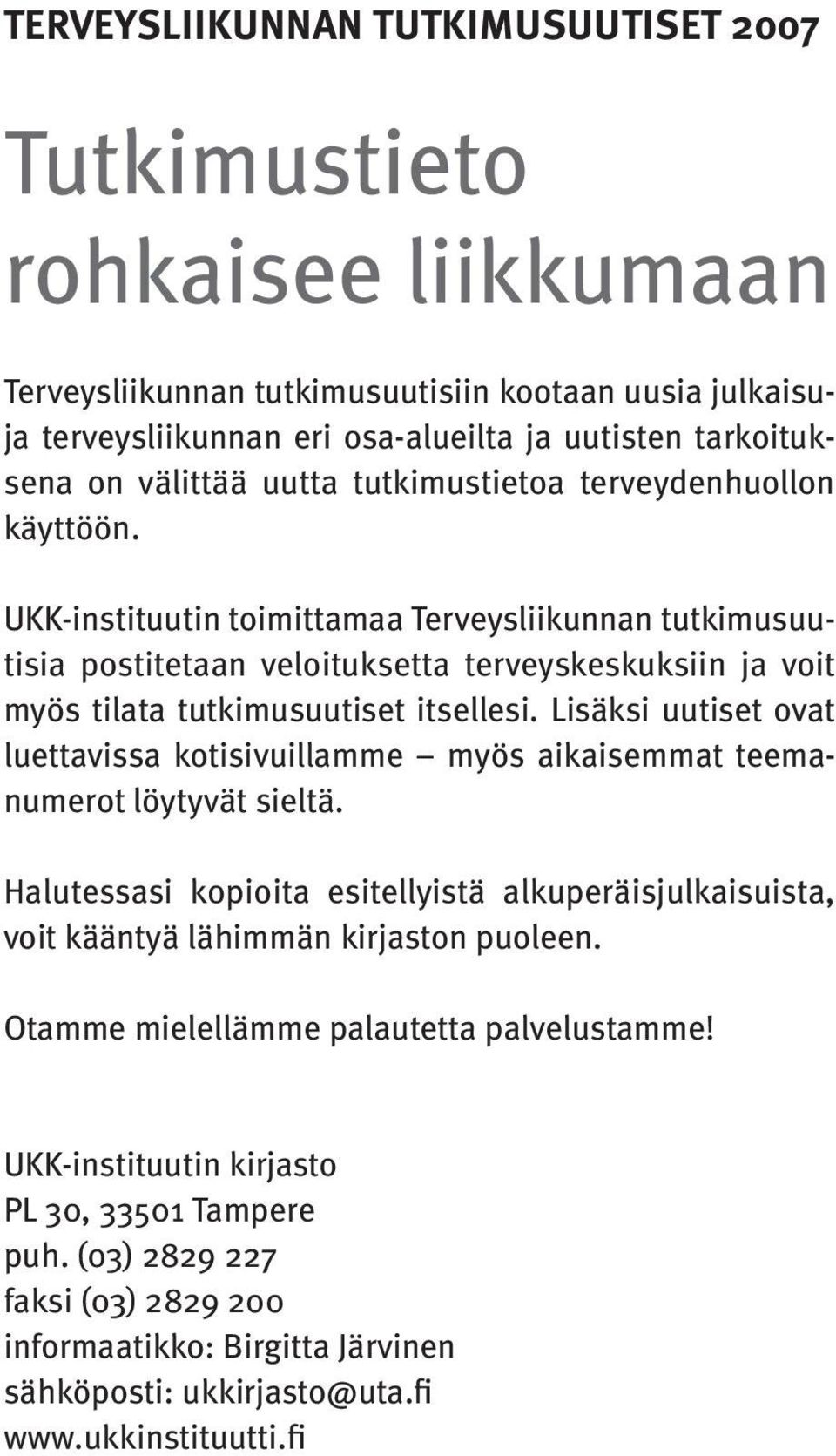 UKK-instituutin toimittamaa Terveysliikunnan tutkimusuutisia postitetaan veloituksetta terveyskeskuksiin ja voit myös tilata tutkimusuutiset itsellesi.