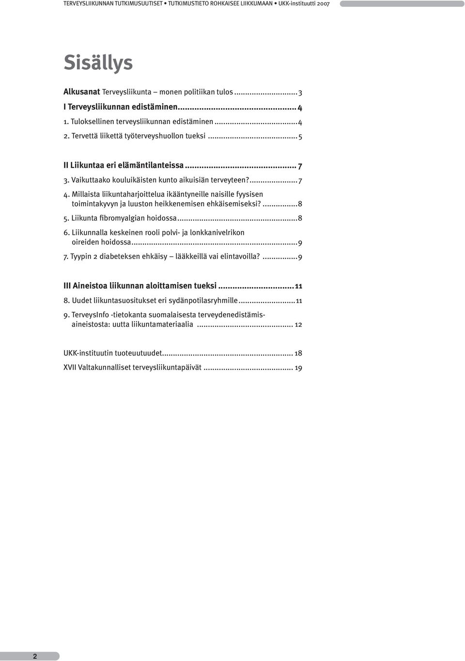 millaista liikuntaharjoittelua ikääntyneille naisille fyysisen toimintakyvyn ja luuston heikkenemisen ehkäisemiseksi?...8 5. Liikunta fibromyalgian hoidossa...8 6.