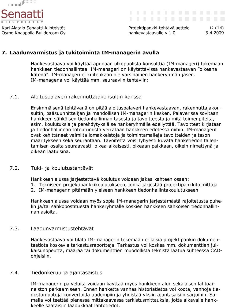 IM-manageri on käytettävissä hankevastaavan oikeana kätenä. IM-manageri ei kuitenkaan ole varsinainen hankeryhmän jäsen. IM-manageria voi käyttää mm. seuraaviin tehtäviin: 7.1.