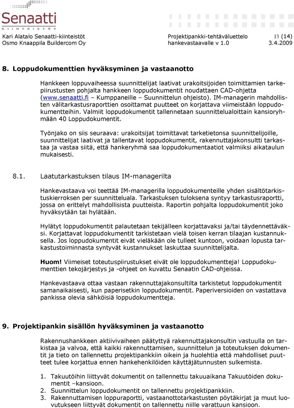 (www.senaatti.fi Kumppaneille Suunnittelun ohjeisto). IM-managerin mahdollisten välitarkastusraporttien osoittamat puutteet on korjattava viimeistään loppudokumentteihin.