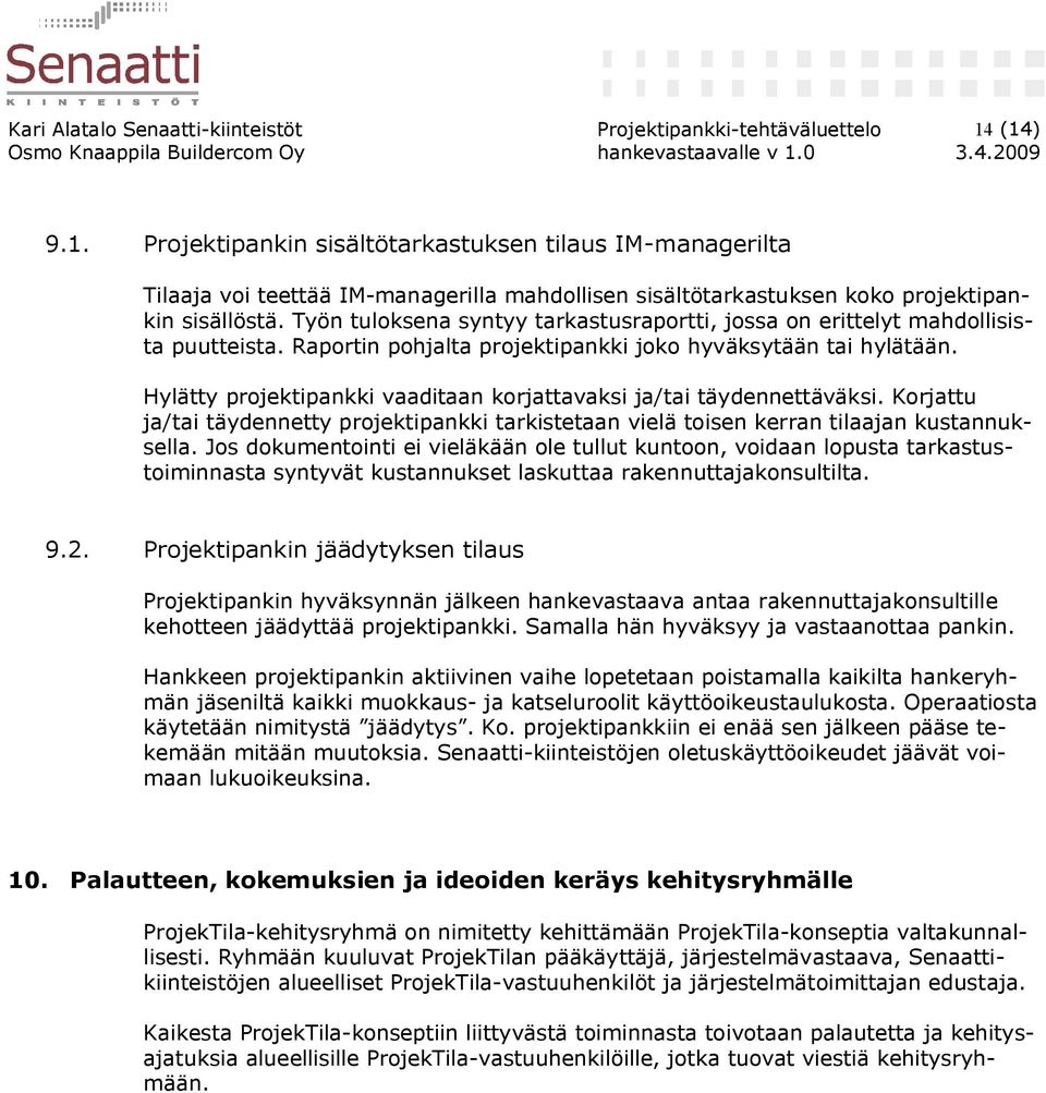 Työn tuloksena syntyy tarkastusraportti, jossa on erittelyt mahdollisista puutteista. Raportin pohjalta projektipankki joko hyväksytään tai hylätään.