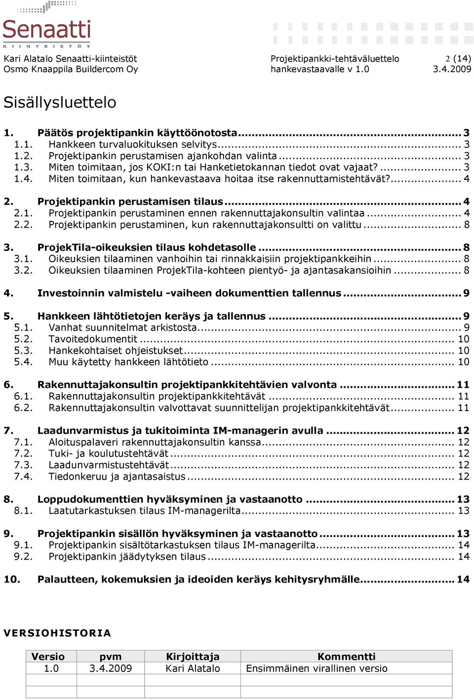 Projektipankin perustamisen tilaus...4 2.1. Projektipankin perustaminen ennen rakennuttajakonsultin valintaa... 4 2.2. Projektipankin perustaminen, kun rakennuttajakonsultti on valittu... 8 3.