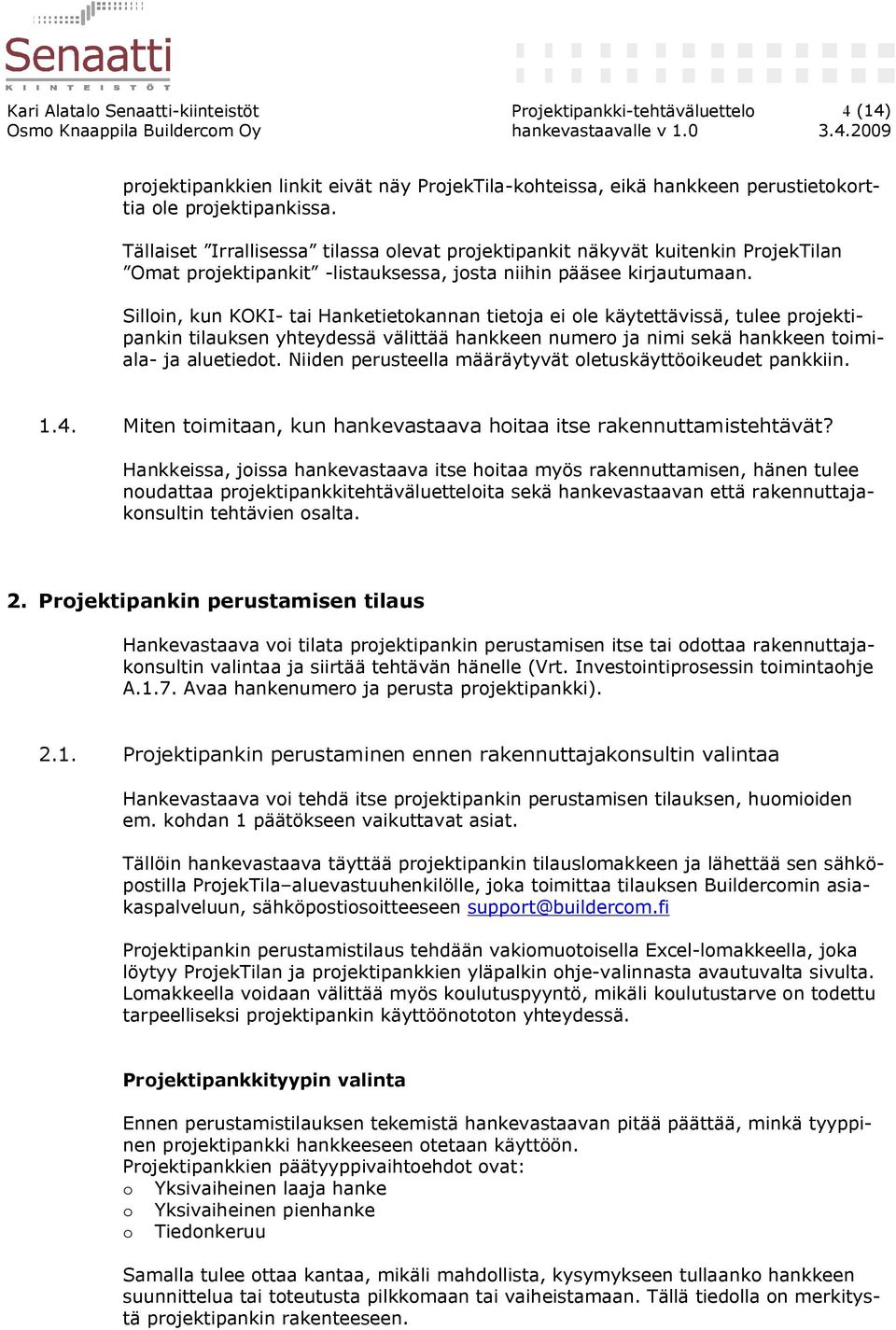 Silloin, kun KOKI- tai Hanketietokannan tietoja ei ole käytettävissä, tulee projektipankin tilauksen yhteydessä välittää hankkeen numero ja nimi sekä hankkeen toimiala- ja aluetiedot.