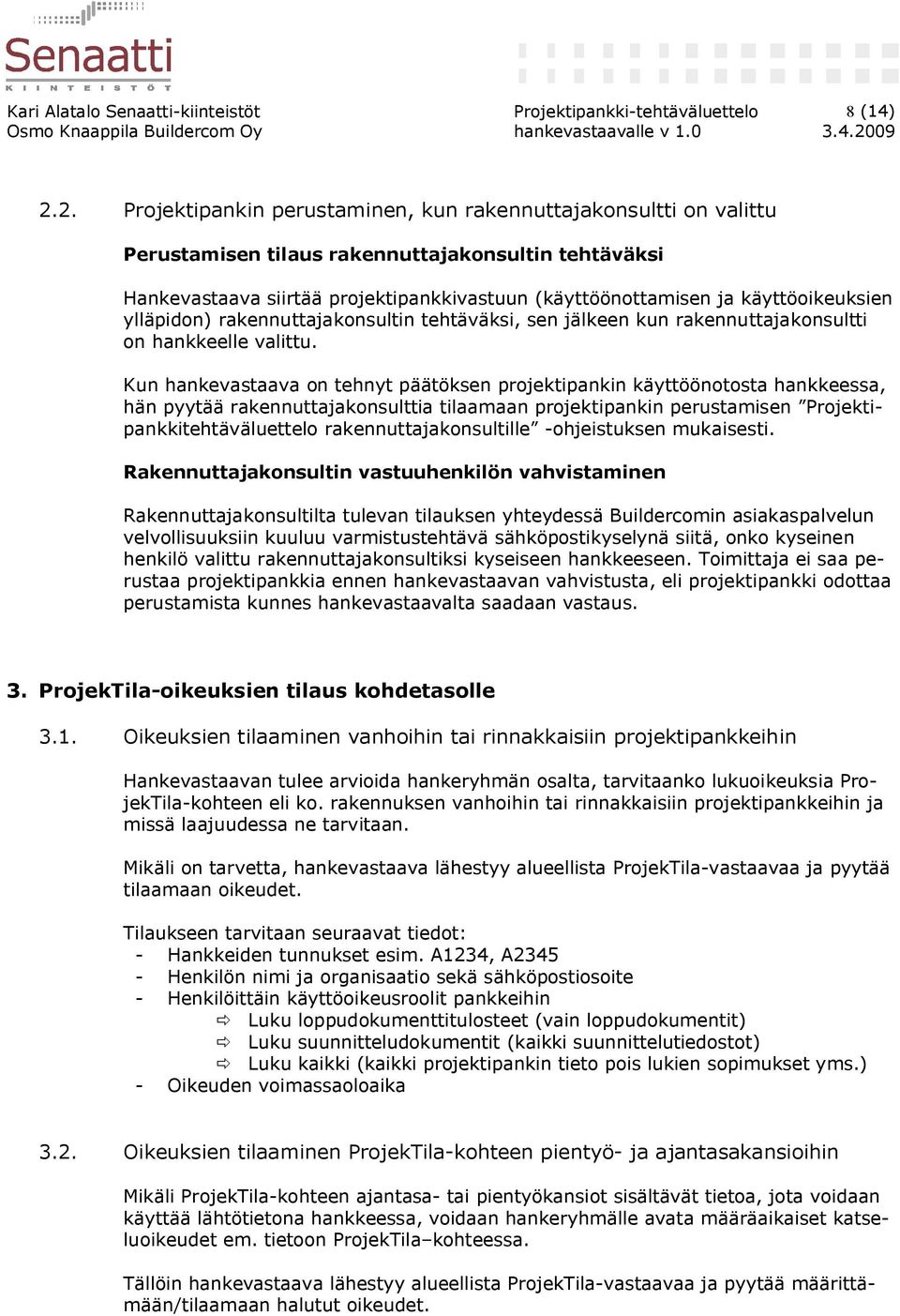 käyttöoikeuksien ylläpidon) rakennuttajakonsultin tehtäväksi, sen jälkeen kun rakennuttajakonsultti on hankkeelle valittu.