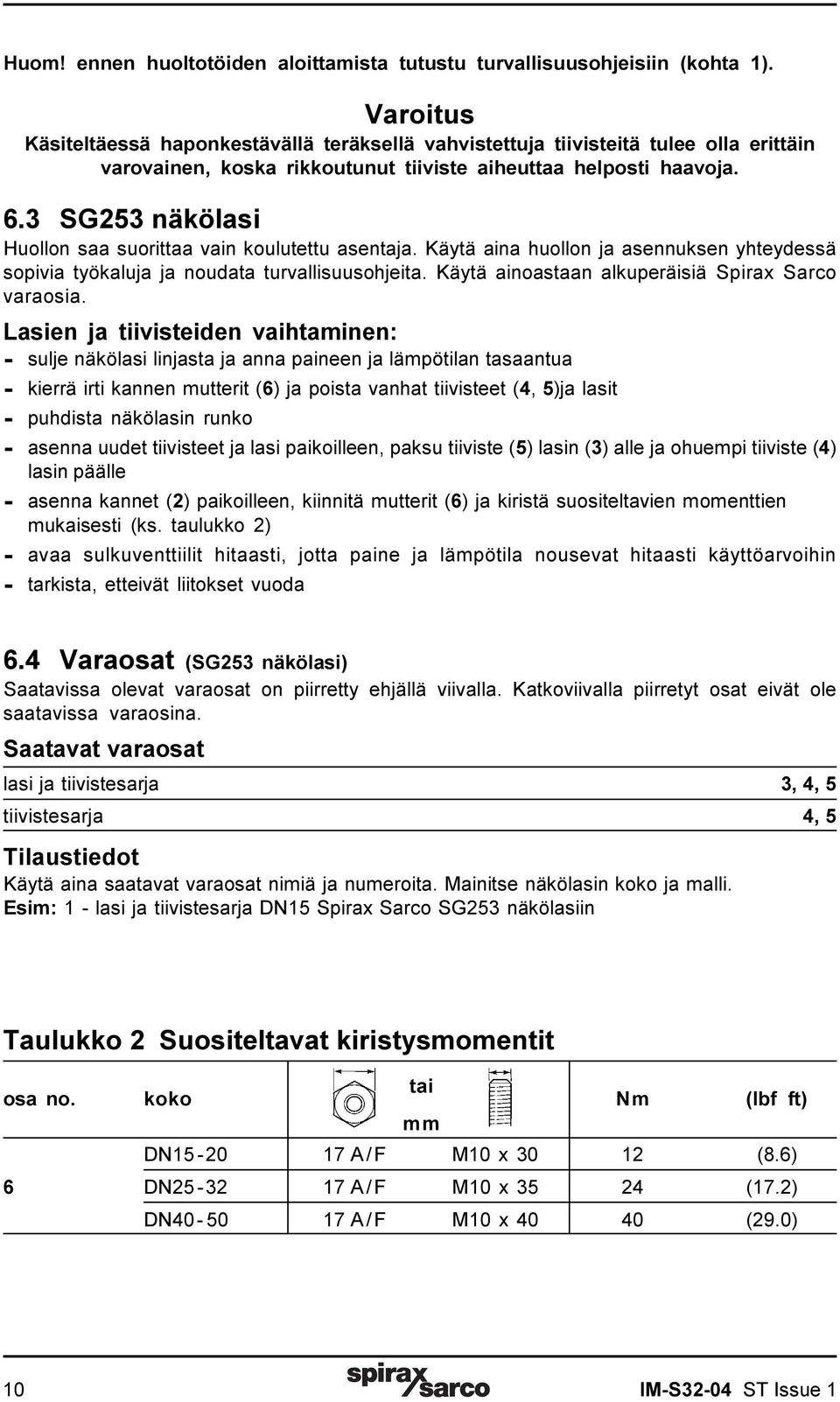 3 SG253 näkölasi Huollon saa suorittaa vain koulutettu asentaja. Käytä aina huollon ja asennuksen yhteydessä sopivia työkaluja ja noudata turvallisuusohjeita.