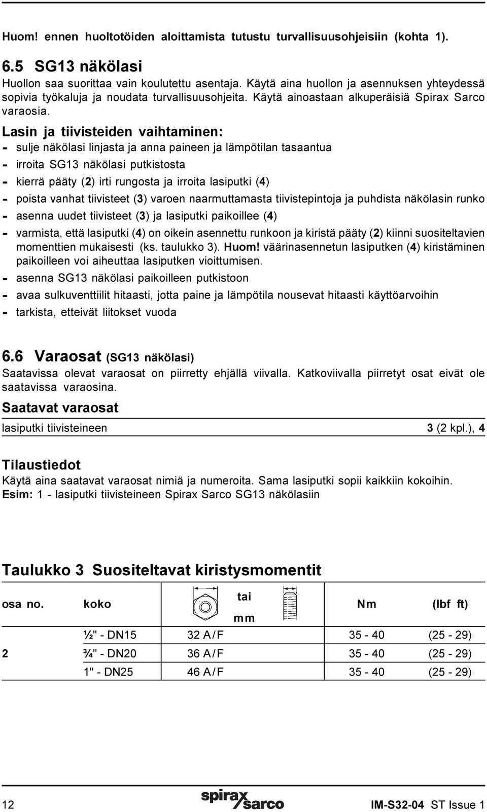 Lasin ja tiivisteiden vaihtaminen: - sulje näkölasi linjasta ja anna paineen ja lämpötilan tasaantua - irroita SG13 näkölasi putkistosta - kierrä pääty (2) irti rungosta ja irroita lasiputki (4) -