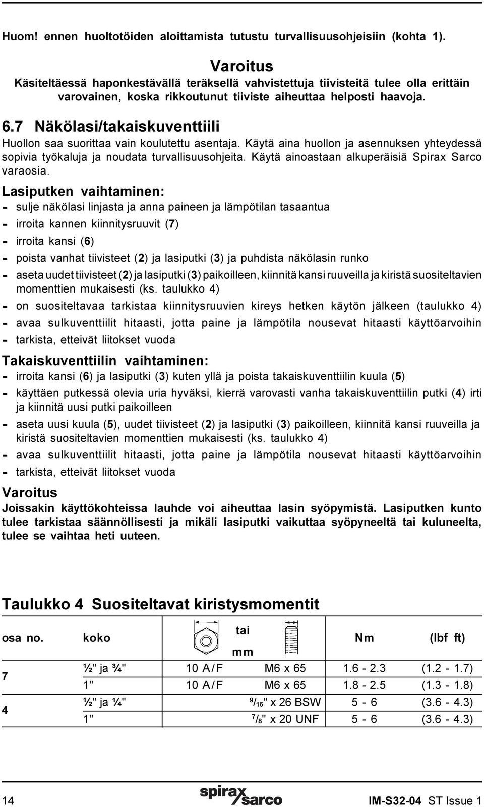 7 Näkölasi/takaiskuventtiili Huollon saa suorittaa vain koulutettu asentaja. Käytä aina huollon ja asennuksen yhteydessä sopivia työkaluja ja noudata turvallisuusohjeita.