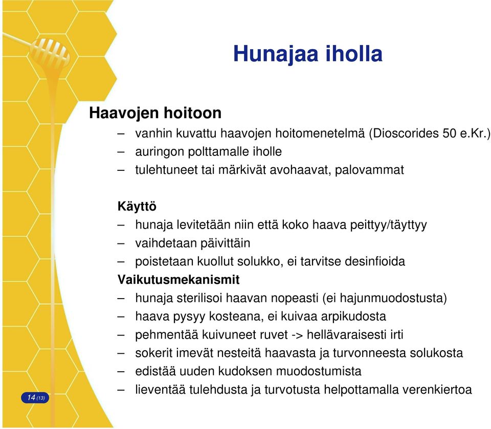 päivittäin poistetaan kuollut solukko, ei tarvitse desinfioida Vaikutusmekanismit hunaja sterilisoi haavan nopeasti (ei hajunmuodostusta) haava pysyy kosteana,