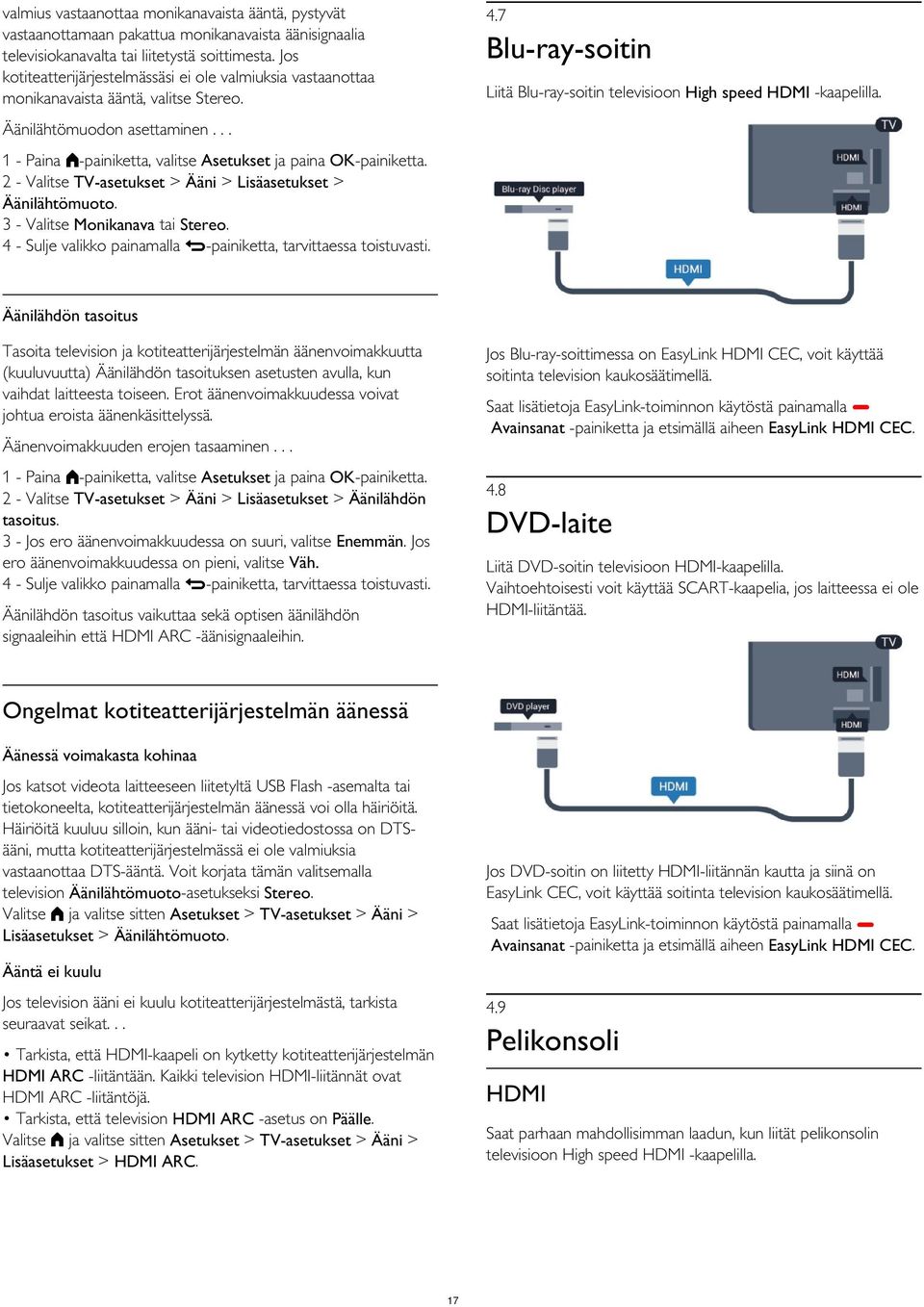 Äänilähtömuodon asettaminen... 2 - Valitse TV-asetukset > Ääni > Lisäasetukset > Äänilähtömuoto. 3 - Valitse Monikanava tai Stereo.