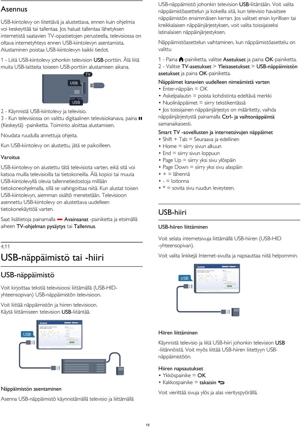 Asennus USB-kiintolevy on liitettävä ja alustettava, ennen kuin ohjelmia voi keskeyttää tai tallentaa.