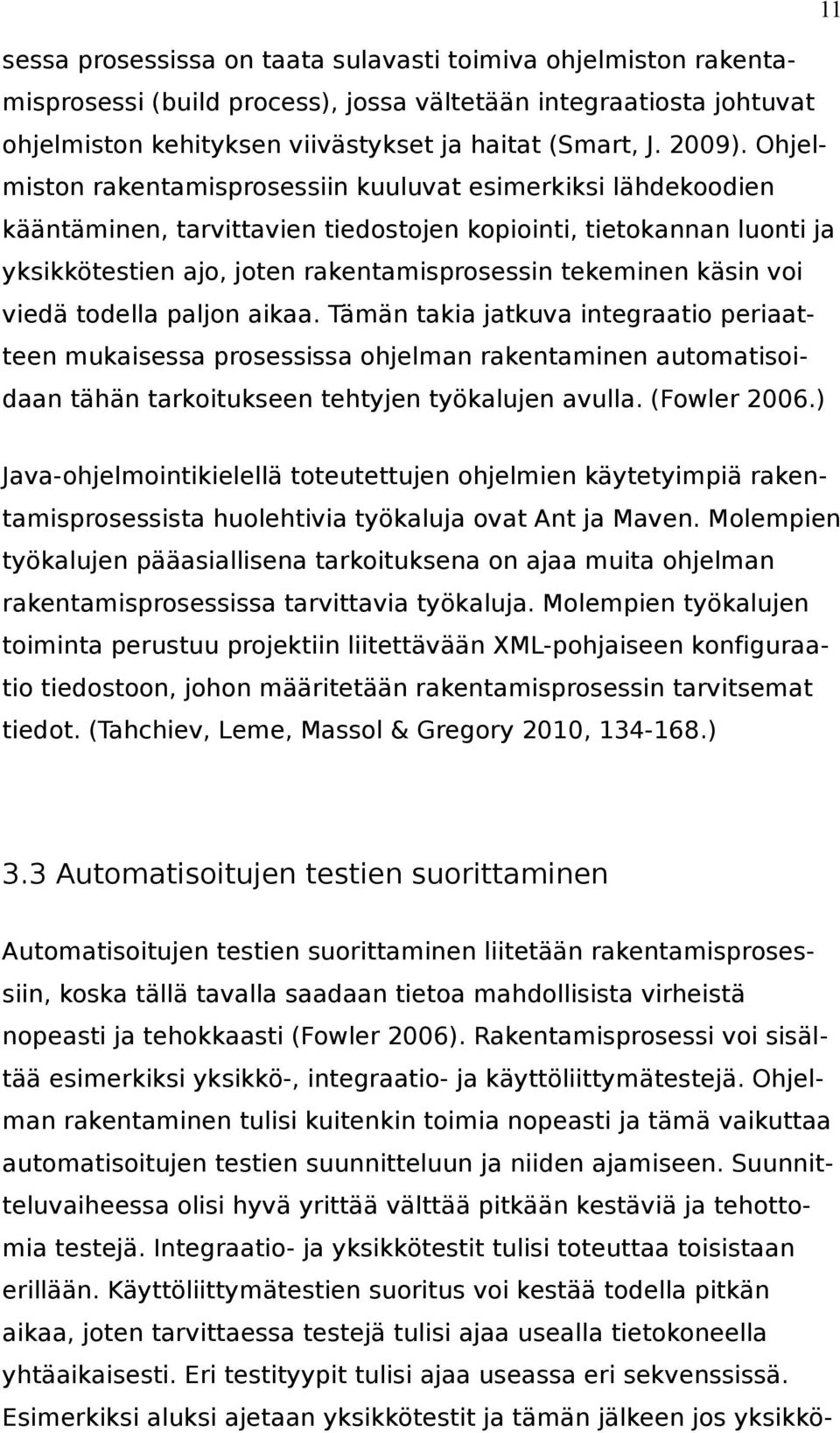 voi viedä todella paljon aikaa. Tämän takia jatkuva integraatio periaatteen mukaisessa prosessissa ohjelman rakentaminen automatisoidaan tähän tarkoitukseen tehtyjen työkalujen avulla. (Fowler 2006.