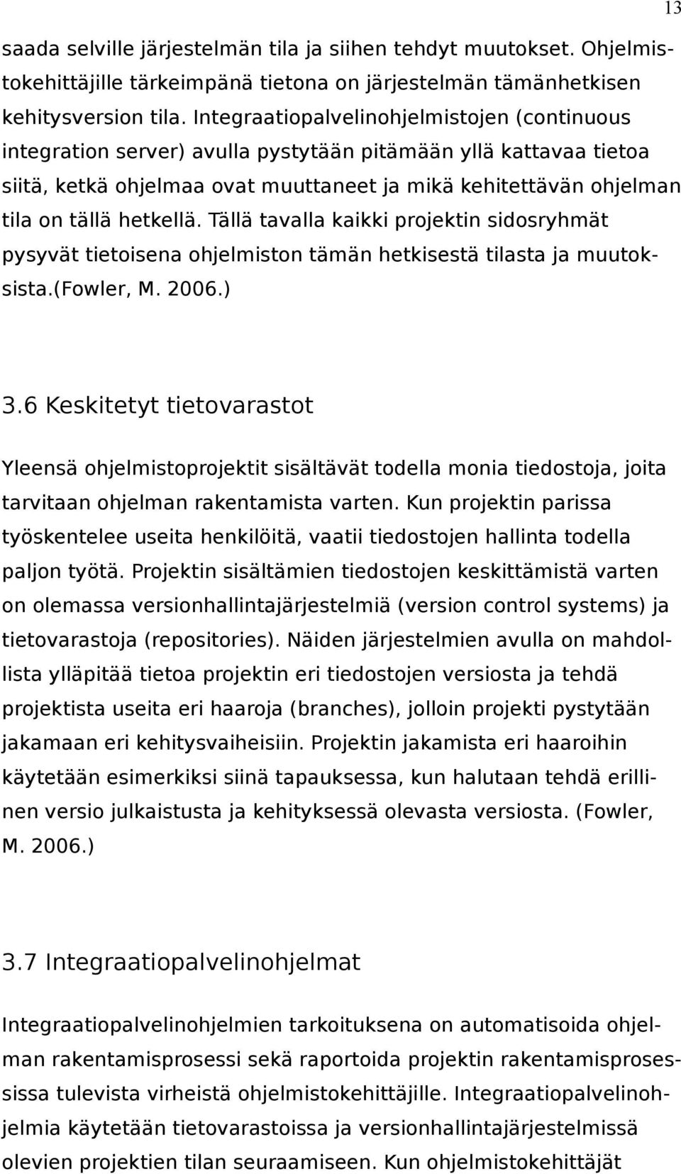 hetkellä. Tällä tavalla kaikki projektin sidosryhmät pysyvät tietoisena ohjelmiston tämän hetkisestä tilasta ja muutoksista.(fowler, M. 2006.) 3.