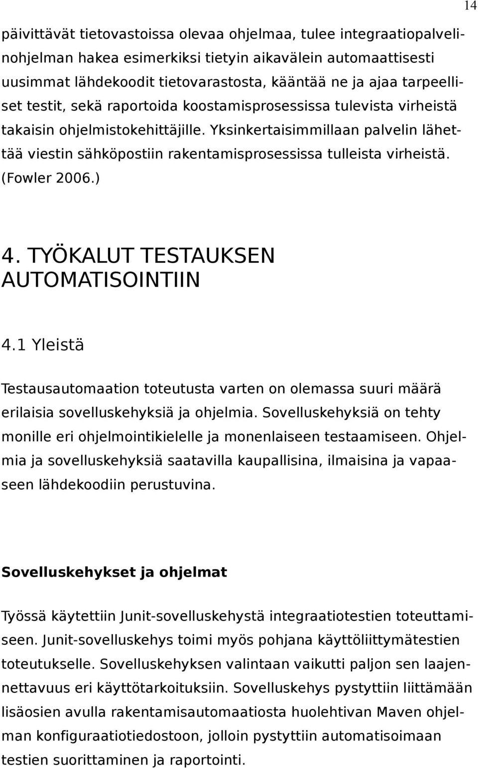 Yksinkertaisimmillaan palvelin lähettää viestin sähköpostiin rakentamisprosessissa tulleista virheistä. (Fowler 2006.) 4. TYÖKALUT TESTAUKSEN AUTOMATISOINTIIN 4.