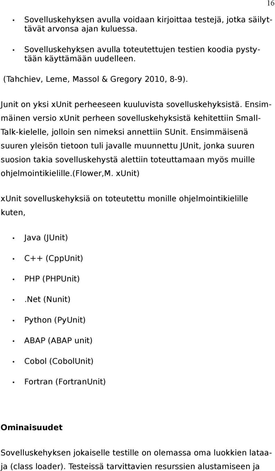 Ensimmäinen versio xunit perheen sovelluskehyksistä kehitettiin Small- Talk-kielelle, jolloin sen nimeksi annettiin SUnit.