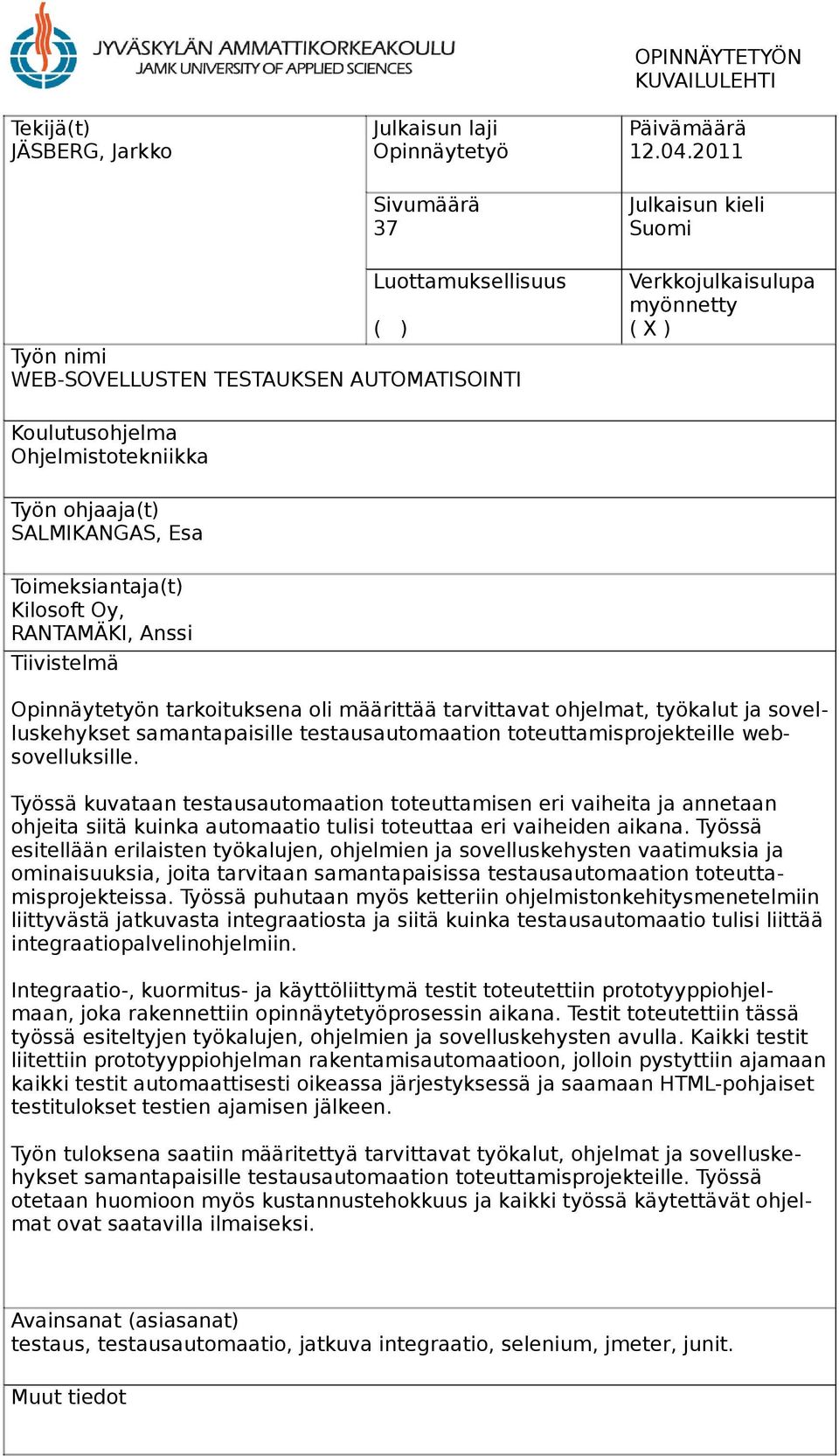 SALMIKANGAS, Esa Toimeksiantaja(t) Kilosoft Oy, RANTAMÄKI, Anssi Tiivistelmä Opinnäytetyön tarkoituksena oli määrittää tarvittavat ohjelmat, työkalut ja sovelluskehykset samantapaisille