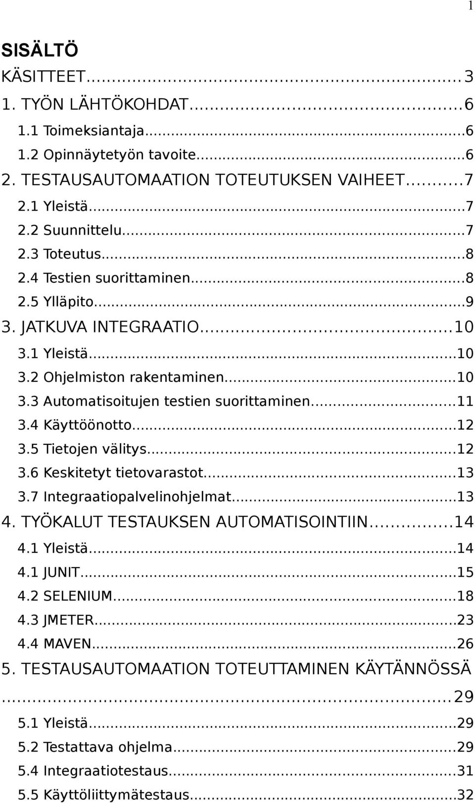 4 Käyttöönotto...12 3.5 Tietojen välitys...12 3.6 Keskitetyt tietovarastot...13 3.7 Integraatiopalvelinohjelmat...13 4. TYÖKALUT TESTAUKSEN AUTOMATISOINTIIN...14 4.1 Yleistä...14 4.1 JUNIT...15 4.