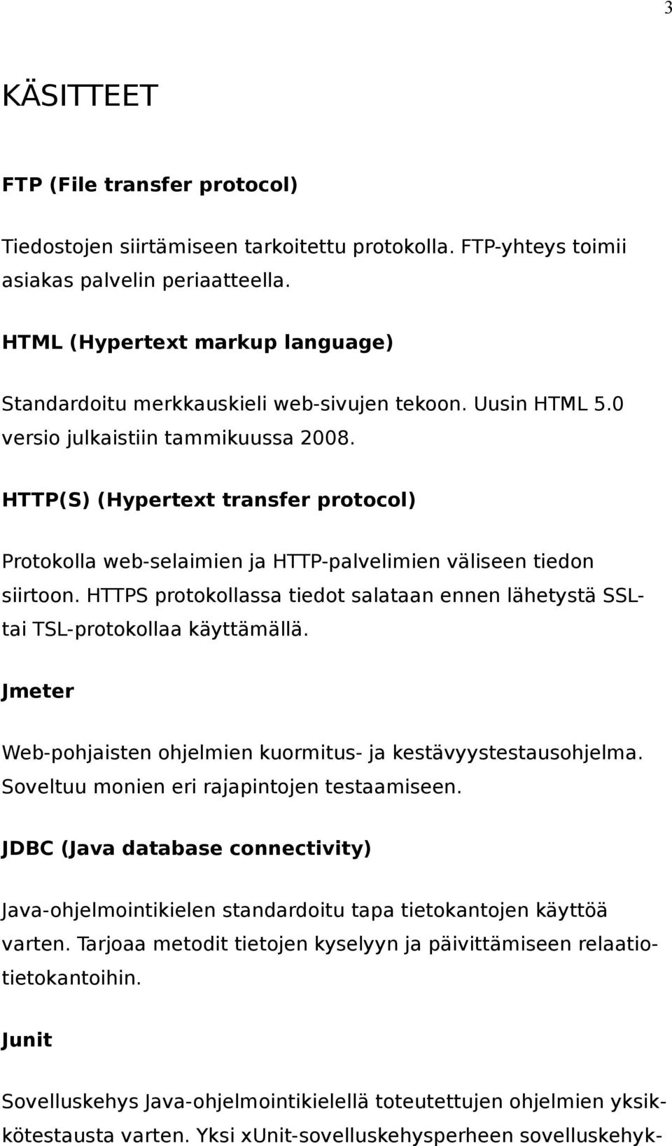 HTTP(S) (Hypertext transfer protocol) Protokolla web-selaimien ja HTTP-palvelimien väliseen tiedon siirtoon. HTTPS protokollassa tiedot salataan ennen lähetystä SSL- tai TSL-protokollaa käyttämällä.