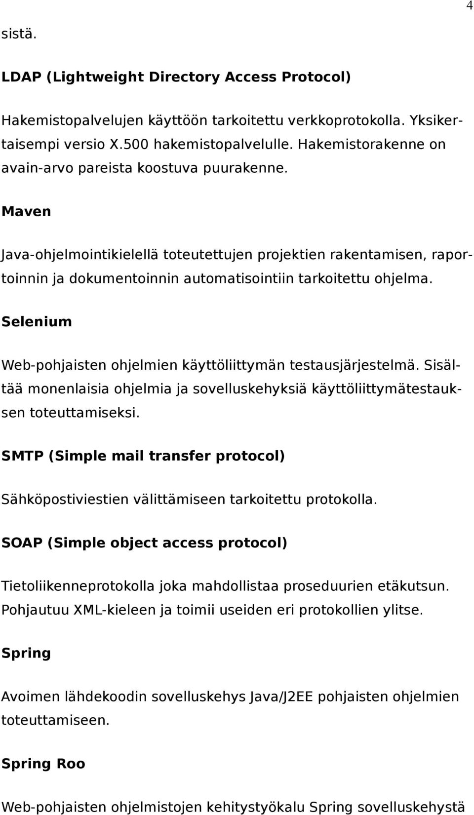 Selenium Web-pohjaisten ohjelmien käyttöliittymän testausjärjestelmä. Sisältää monenlaisia ohjelmia ja sovelluskehyksiä käyttöliittymätestauksen toteuttamiseksi.