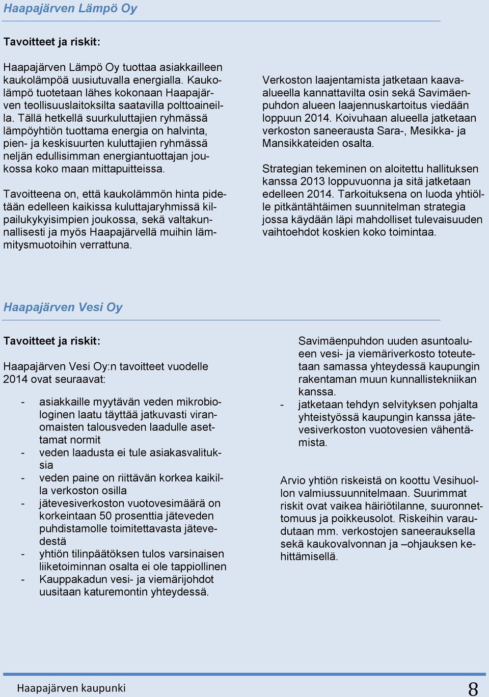 Tällä hetkellä suurkuluttajien ryhmässä lämpöyhtiön tuottama energia on halvinta, pien- ja keskisuurten kuluttajien ryhmässä neljän edullisimman energiantuottajan joukossa koko maan mittapuitteissa.