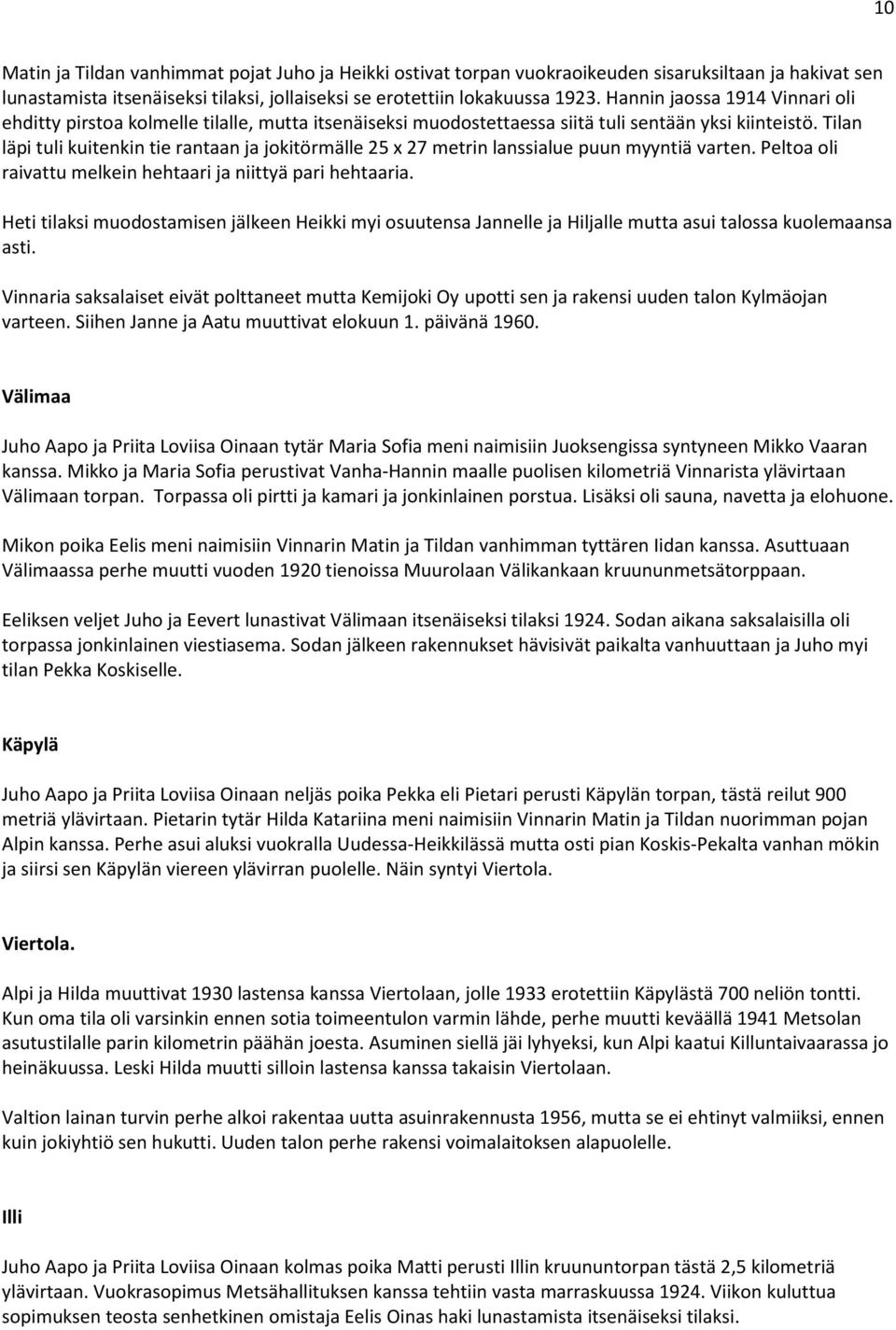 Tilan läpi tuli kuitenkin tie rantaan ja jokitörmälle 25 x 27 metrin lanssialue puun myyntiä varten. Peltoa oli raivattu melkein hehtaari ja niittyä pari hehtaaria.