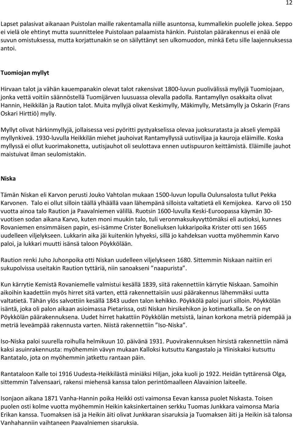 Tuomiojan myllyt Hirvaan talot ja vähän kauempanakin olevat talot rakensivat 1800-luvun puolivälissä myllyjä Tuomiojaan, jonka vettä voitiin säännöstellä Tuomijärven luusuassa olevalla padolla.