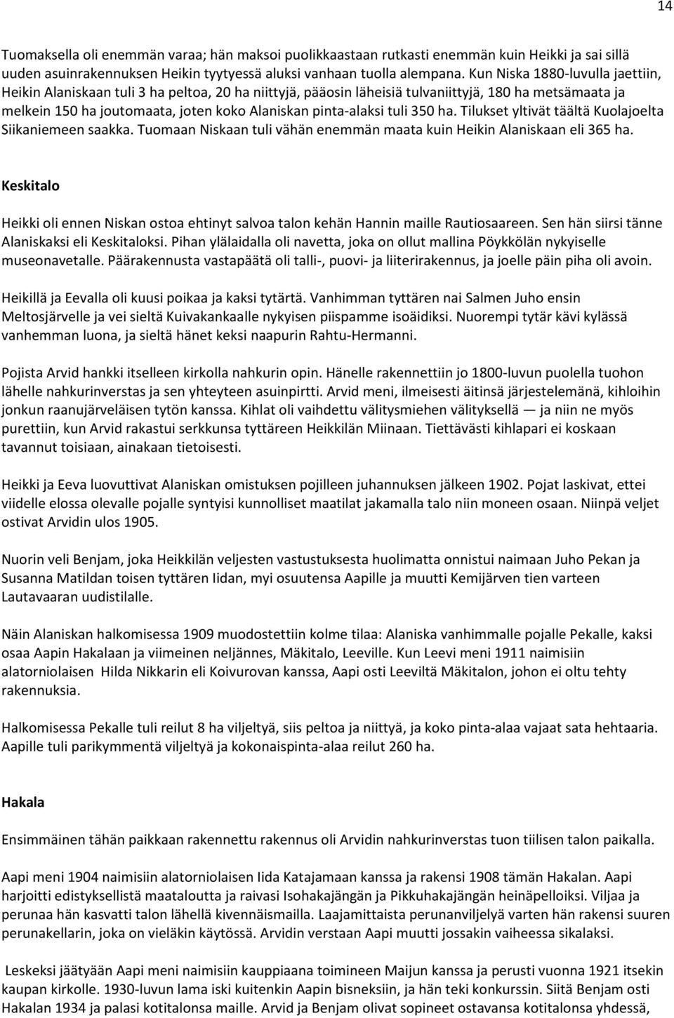 tuli 350 ha. Tilukset yltivät täältä Kuolajoelta Siikaniemeen saakka. Tuomaan Niskaan tuli vähän enemmän maata kuin Heikin Alaniskaan eli 365 ha.