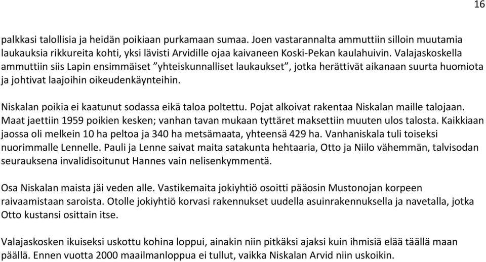 Niskalan poikia ei kaatunut sodassa eikä taloa poltettu. Pojat alkoivat rakentaa Niskalan maille talojaan.