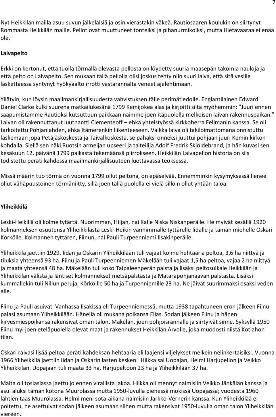 Laivapelto Erkki on kertonut, että tuolla törmällä olevasta pellosta on löydetty suuria maasepän takomia nauloja ja että pelto on Laivapelto.