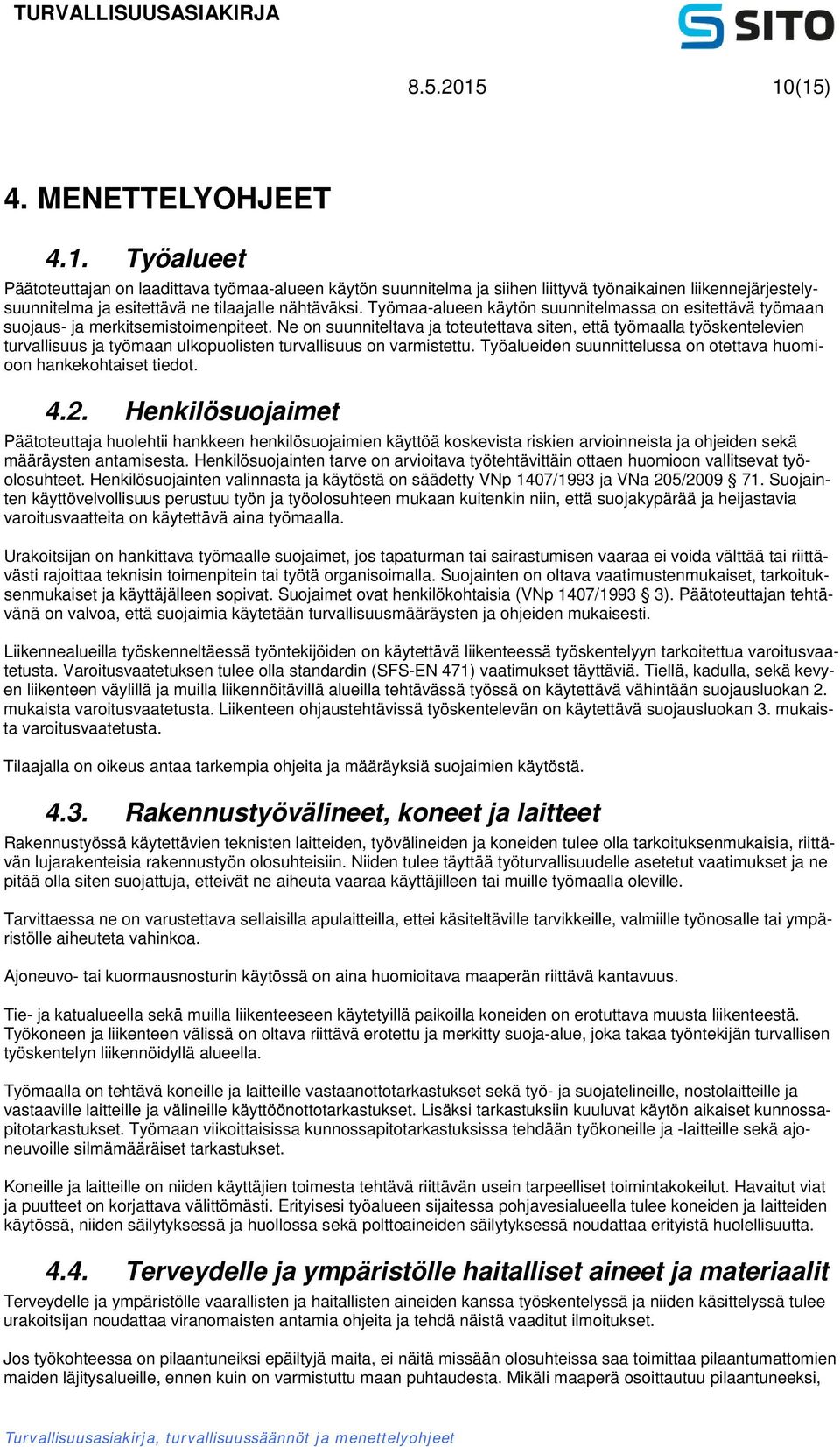 Ne on suunniteltava ja toteutettava siten, että työmaalla työskentelevien turvallisuus ja työmaan ulkopuolisten turvallisuus on varmistettu.