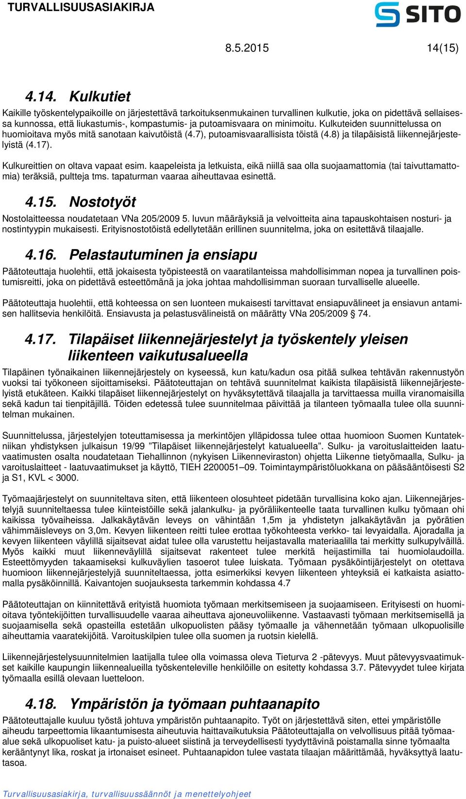 Kulkutiet Kaikille työskentelypaikoille on järjestettävä tarkoituksenmukainen turvallinen kulkutie, joka on pidettävä sellaisessa kunnossa, että liukastumis-, kompastumis- ja putoamisvaara on