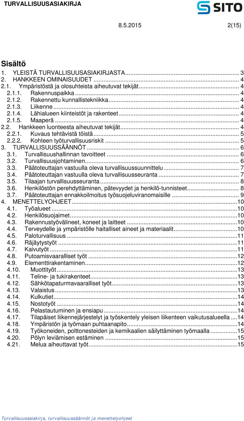 .. 5 3. TURVALLISUUSSÄÄNNÖT... 6 3.1. Turvallisuushallinnan tavoitteet... 6 3.2. Turvallisuusjohtaminen... 6 3.3. Päätoteuttajan vastuulla oleva turvallisuussuunnittelu... 7 3.4.