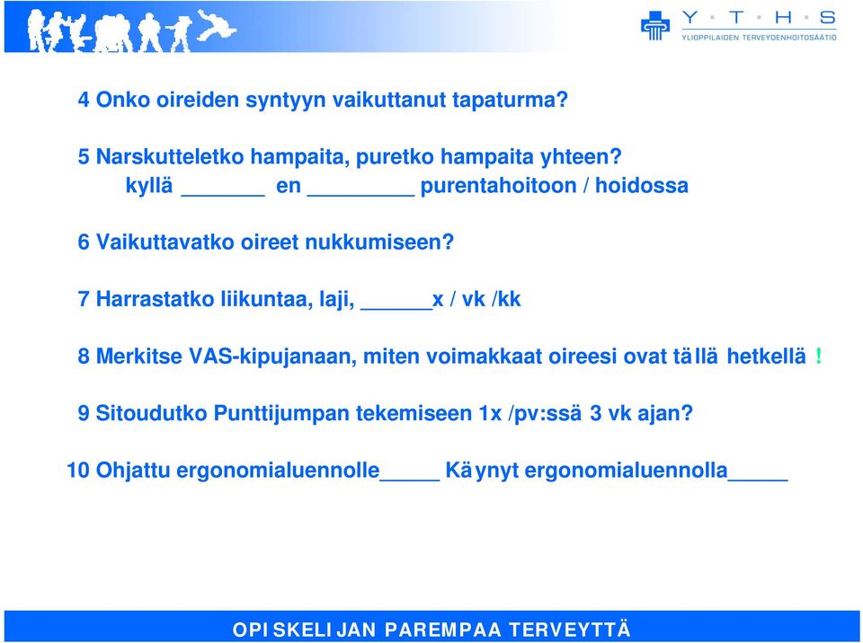 7 Harrastatko liikuntaa, laji, x / vk /kk 8 Merkitse VAS-kipujanaan, miten voimakkaat oireesi ovat