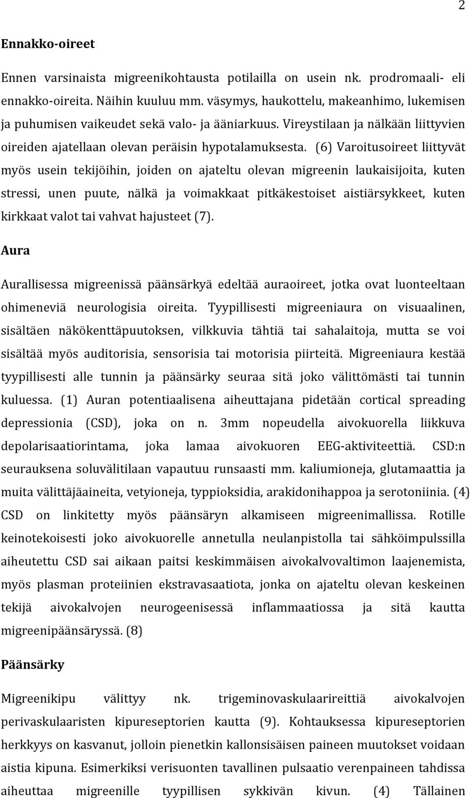 (6) Varoitusoireet liittyvät myös usein tekijöihin, joiden on ajateltu olevan migreenin laukaisijoita, kuten stressi, unen puute, nälkä ja voimakkaat pitkäkestoiset aistiärsykkeet, kuten kirkkaat