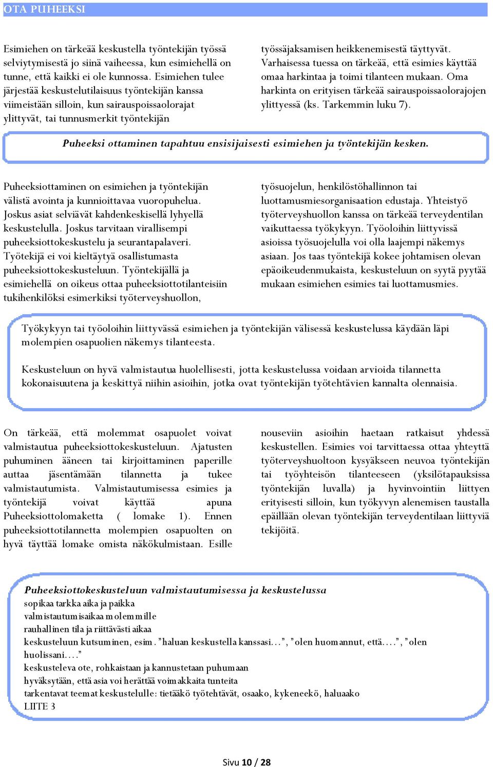 Varhaisessa tuessa on tärkeää, että esimies käyttää omaa harkintaa ja toimi tilanteen mukaan. Oma harkinta on erityisen tärkeää sairauspoissaolorajojen ylittyessä (ks. Tarkemmin luku 7).