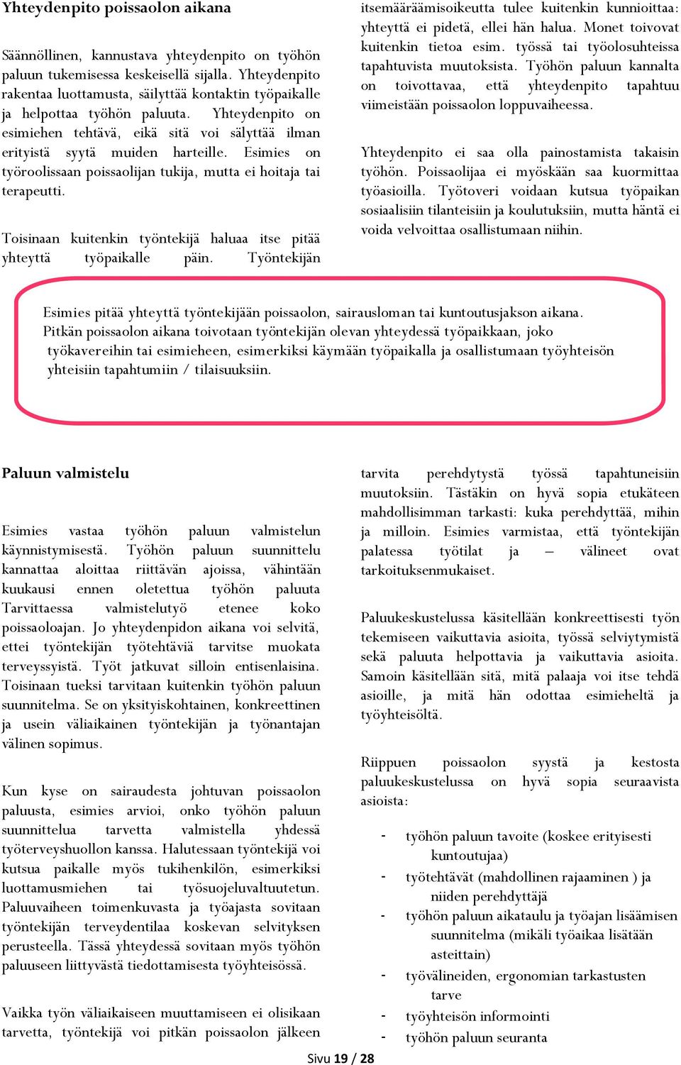 Esimies on työroolissaan poissaolijan tukija, mutta ei hoitaja tai terapeutti. Toisinaan kuitenkin työntekijä haluaa itse pitää yhteyttä työpaikalle päin.