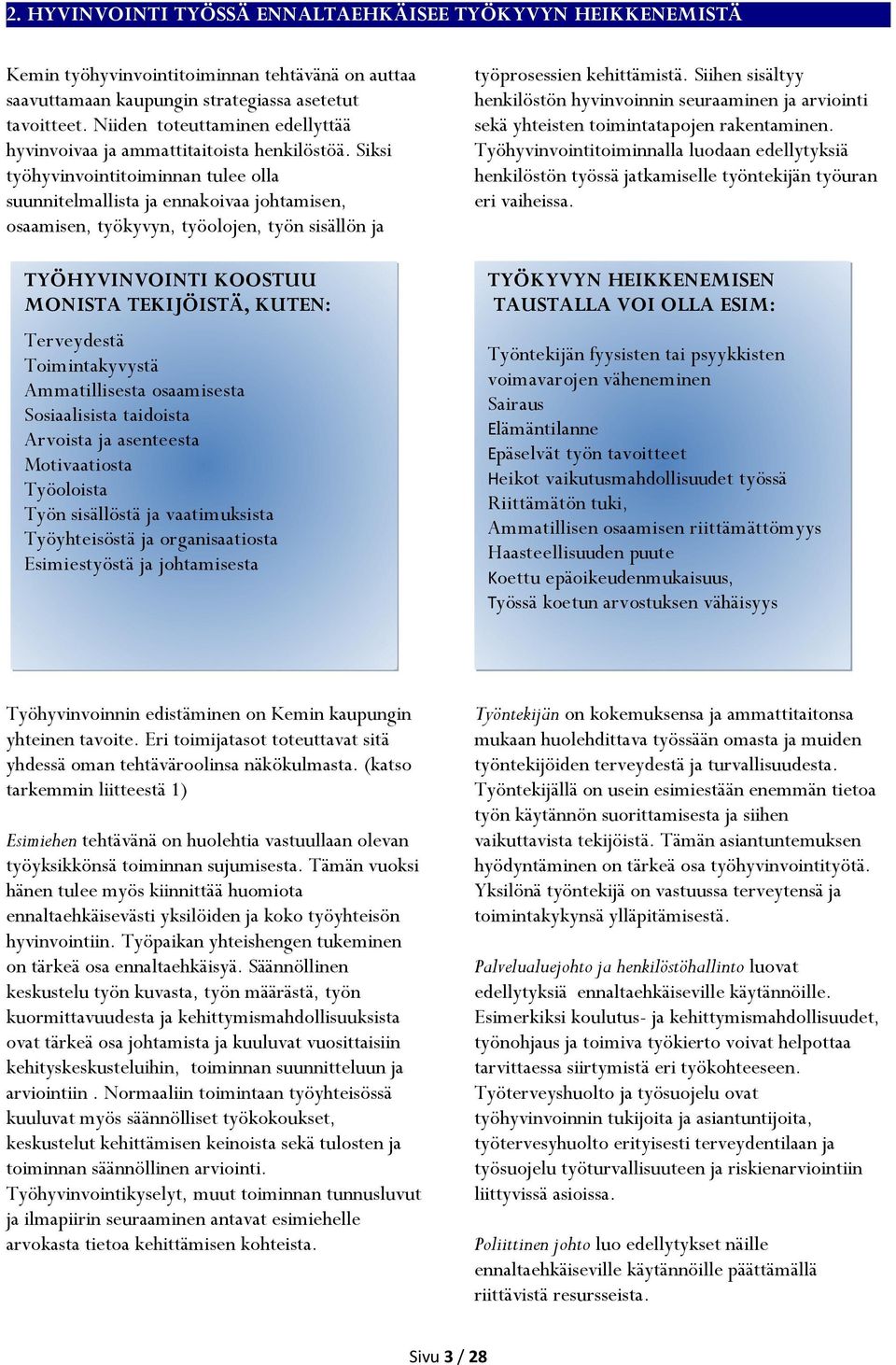 Siksi työhyvinvointitoiminnan tulee olla suunnitelmallista ja ennakoivaa johtamisen, osaamisen, työkyvyn, työolojen, työn sisällön ja TYÖHYVINVOINTI KOOSTUU MONISTA TEKIJÖISTÄ, KUTEN: Terveydestä