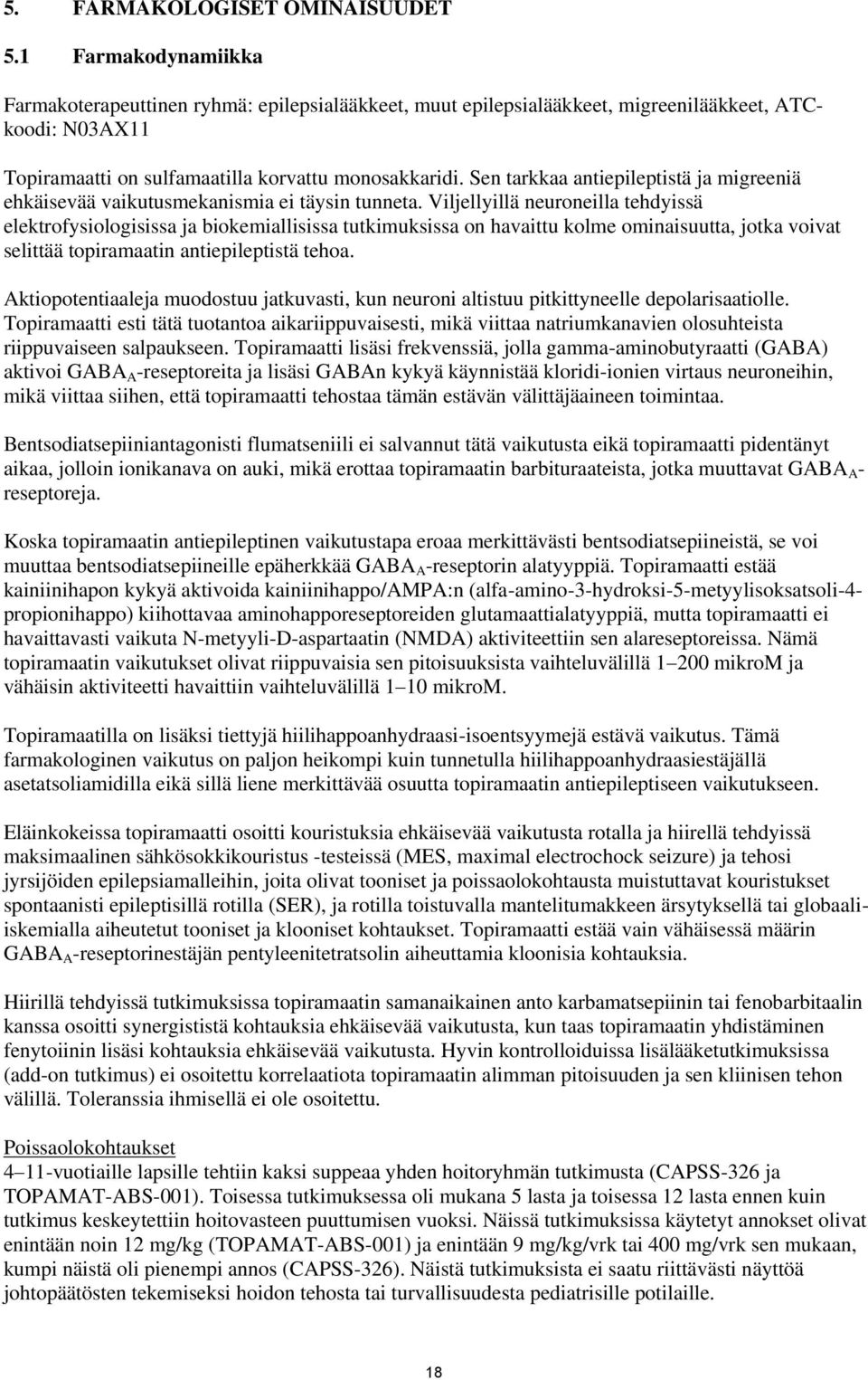 Sen tarkkaa antiepileptistä ja migreeniä ehkäisevää vaikutusmekanismia ei täysin tunneta.