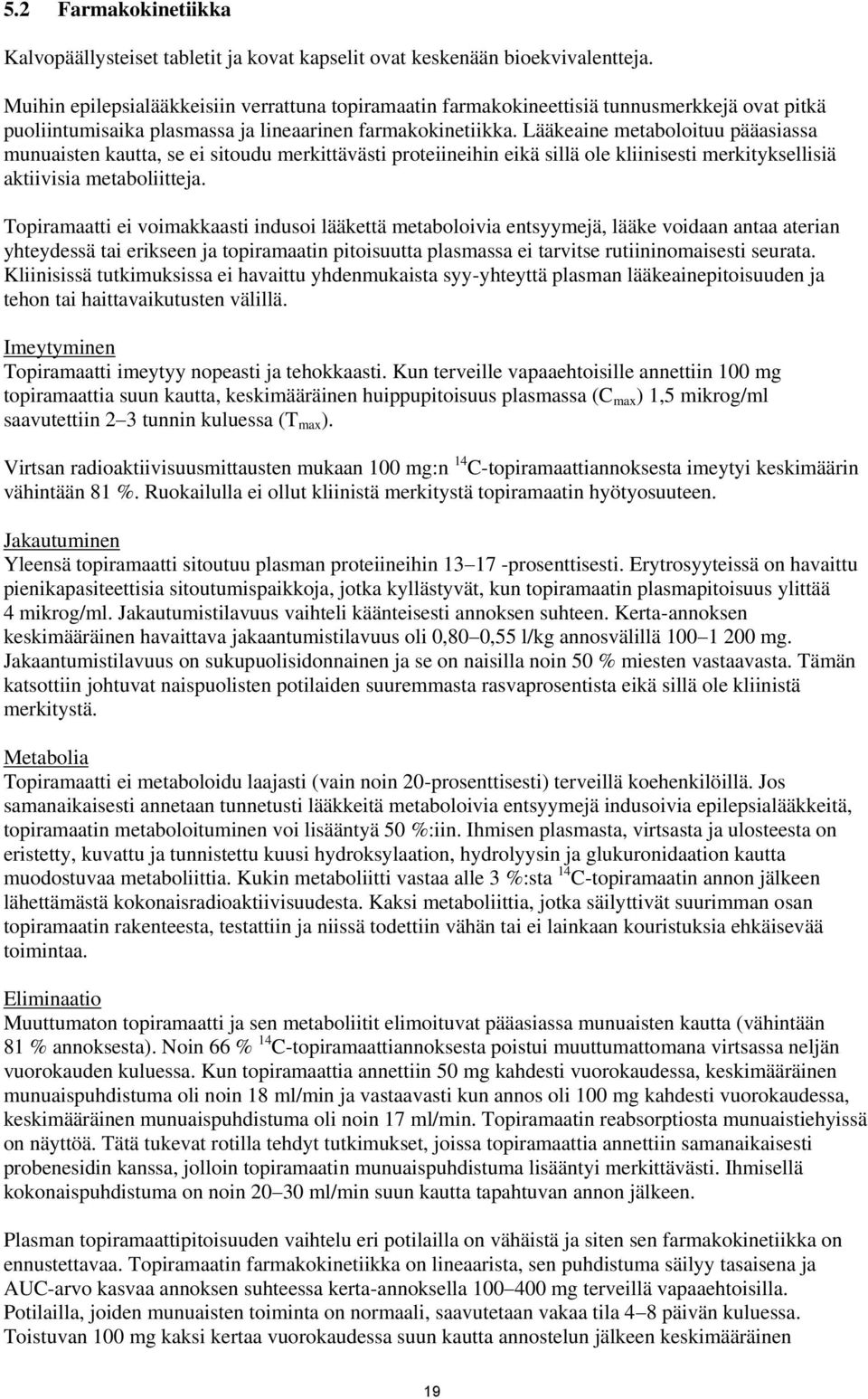 Lääkeaine metaboloituu pääasiassa munuaisten kautta, se ei sitoudu merkittävästi proteiineihin eikä sillä ole kliinisesti merkityksellisiä aktiivisia metaboliitteja.