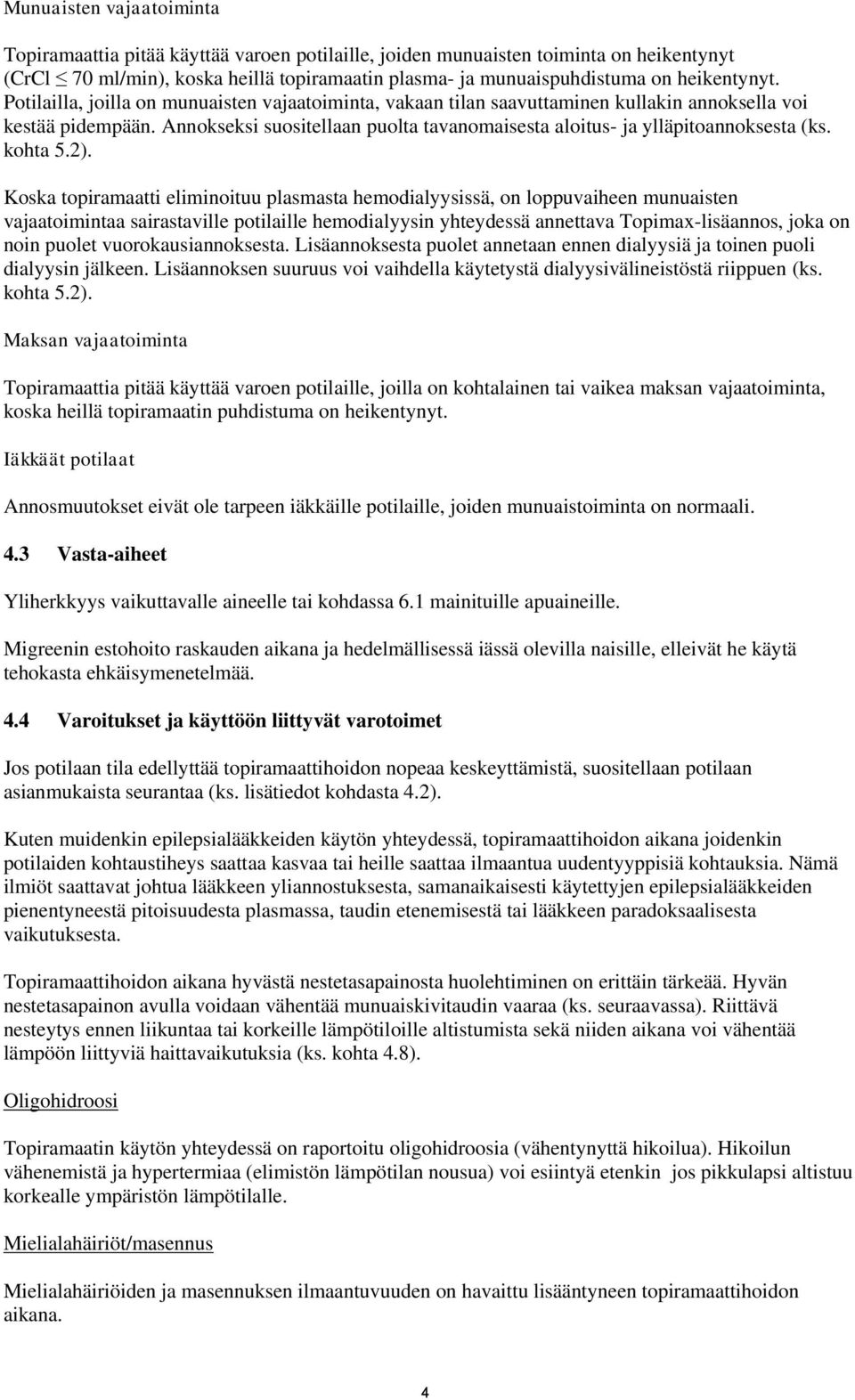 Annokseksi suositellaan puolta tavanomaisesta aloitus- ja ylläpitoannoksesta (ks. kohta 5.2).