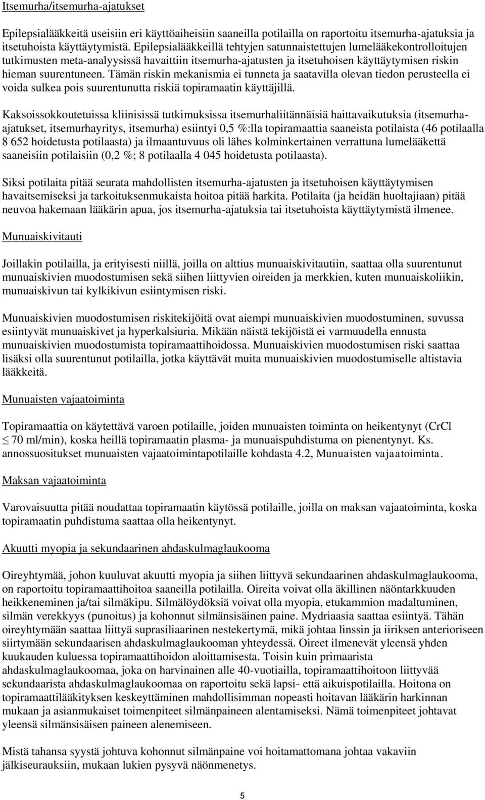 Tämän riskin mekanismia ei tunneta ja saatavilla olevan tiedon perusteella ei voida sulkea pois suurentunutta riskiä topiramaatin käyttäjillä.