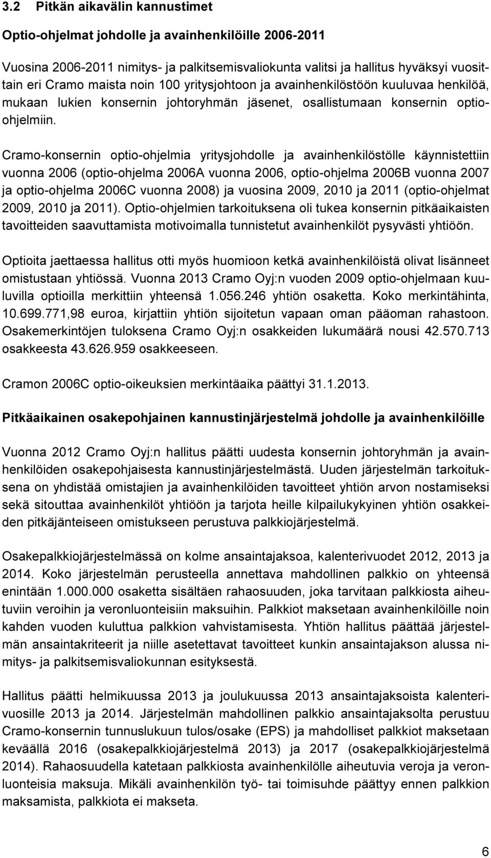 Cramo-konsernin optio-ohjelmia yritysjohdolle ja avainhenkilöstölle käynnistettiin vuonna 2006 (optio-ohjelma 2006A vuonna 2006, optio-ohjelma 2006B vuonna 2007 ja optio-ohjelma 2006C vuonna 2008) ja