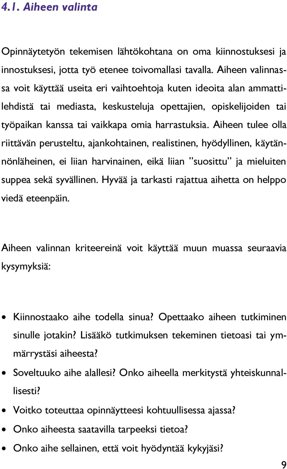 Aiheen tulee olla riittävän perusteltu, ajankohtainen, realistinen, hyödyllinen, käytännönläheinen, ei liian harvinainen, eikä liian suosittu ja mieluiten suppea sekä syvällinen.