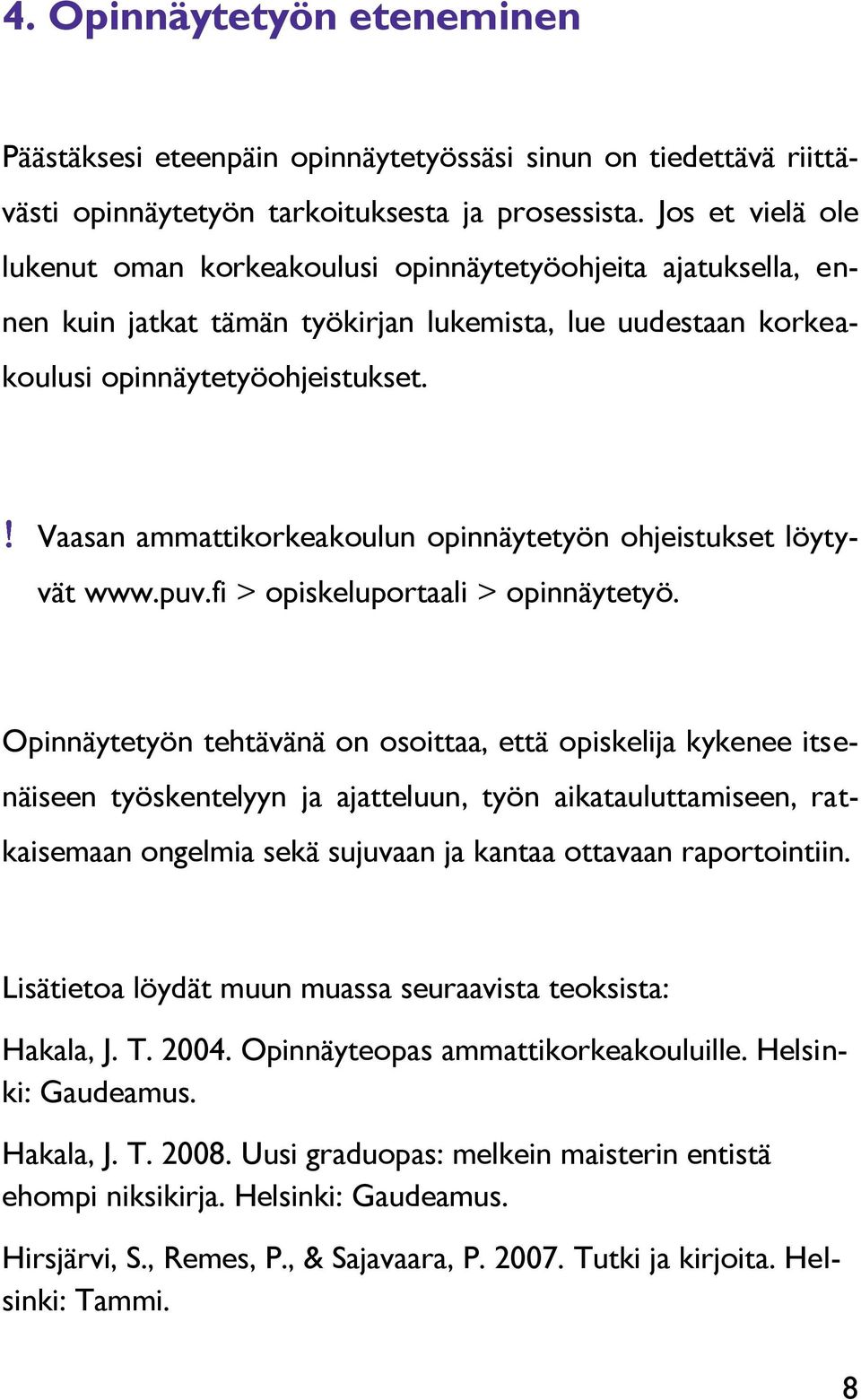 Vaasan ammattikorkeakoulun opinnäytetyön ohjeistukset löytyvät www.puv.fi > opiskeluportaali > opinnäytetyö.